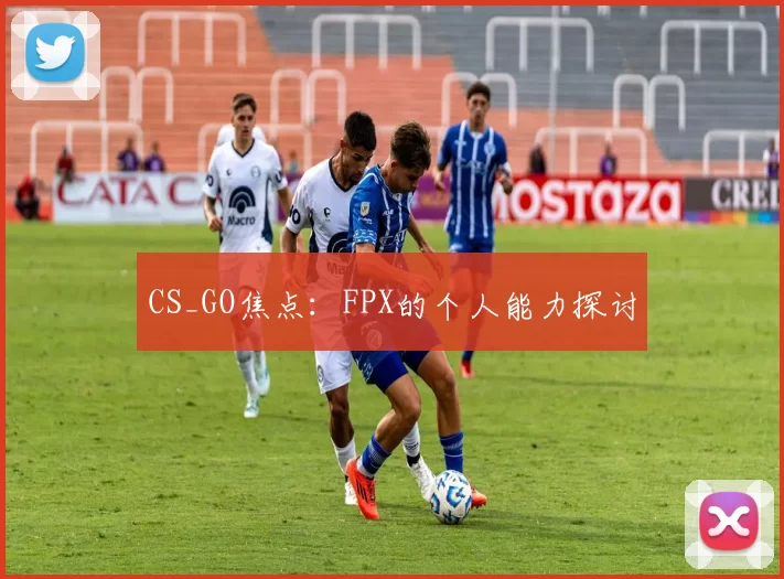CS_GO焦点：FPX的个人能力探讨