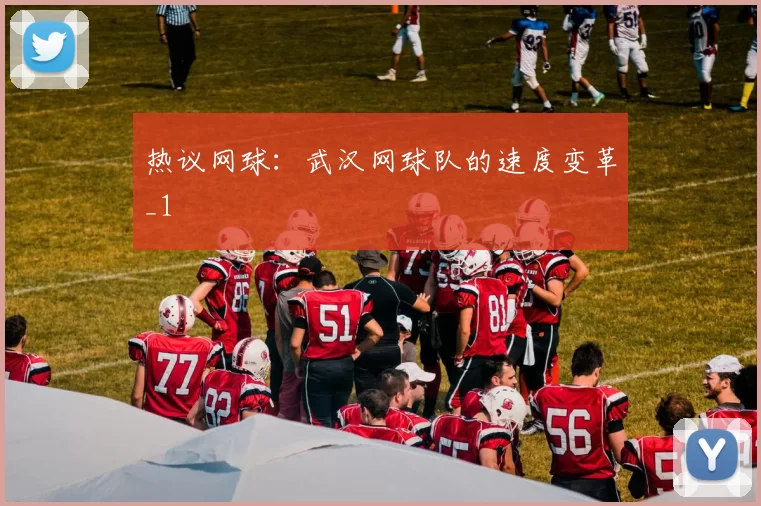 热议网球：武汉网球队的速度变革_1